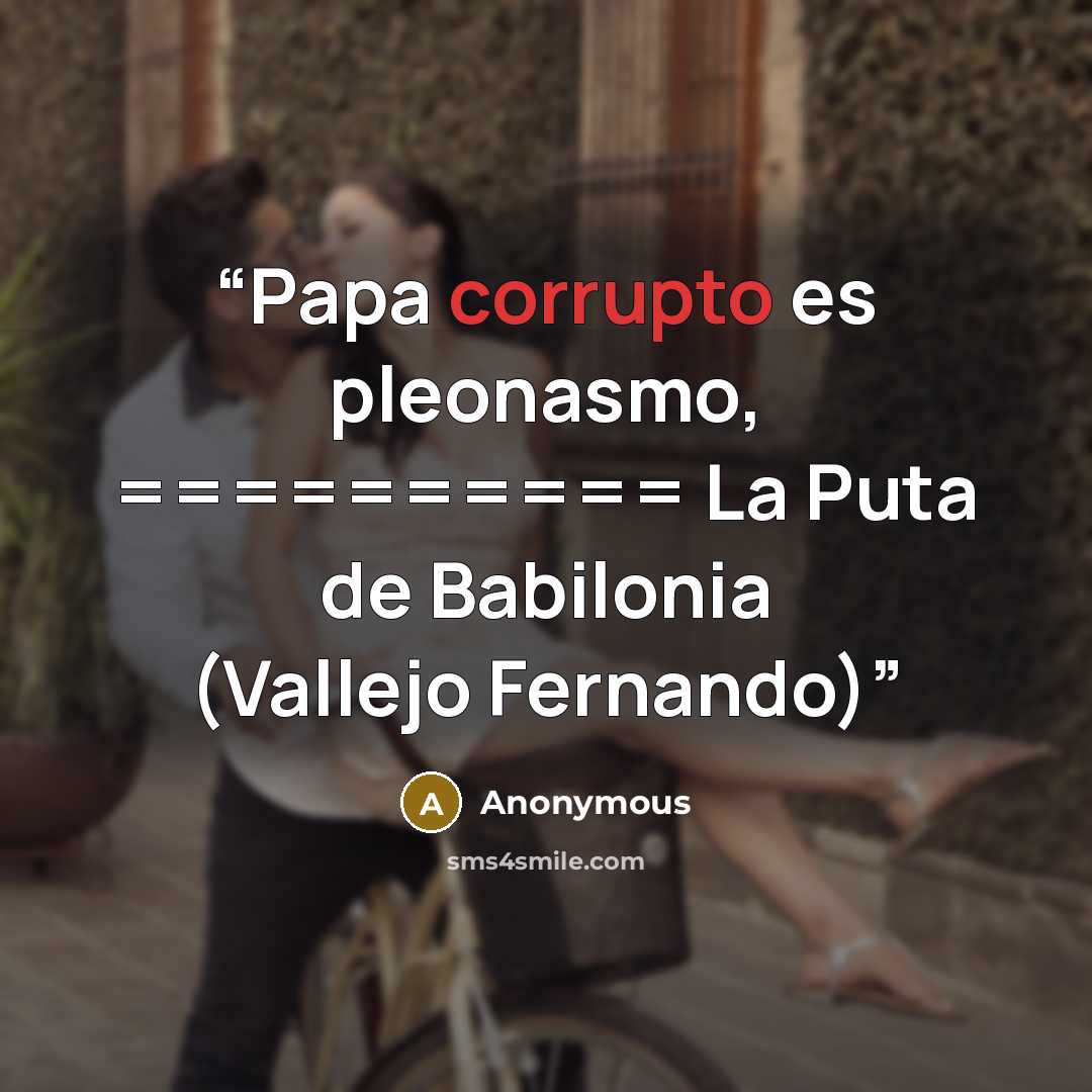 “Papa corrupto es pleonasmo, ========== La Puta de Babilonia (Vallejo Fernando)” quote by Anonymous