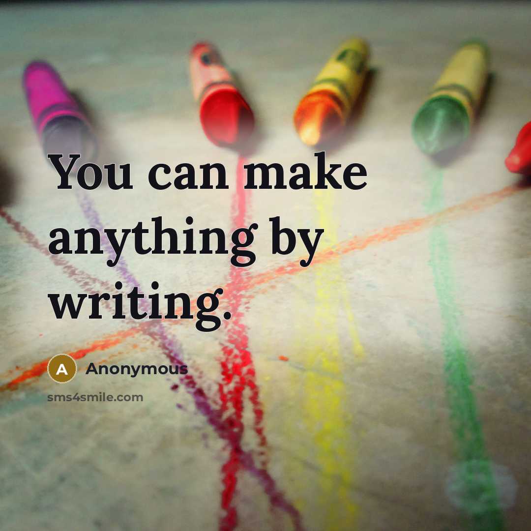“You can make anything by writing.…” quote by Anonymous