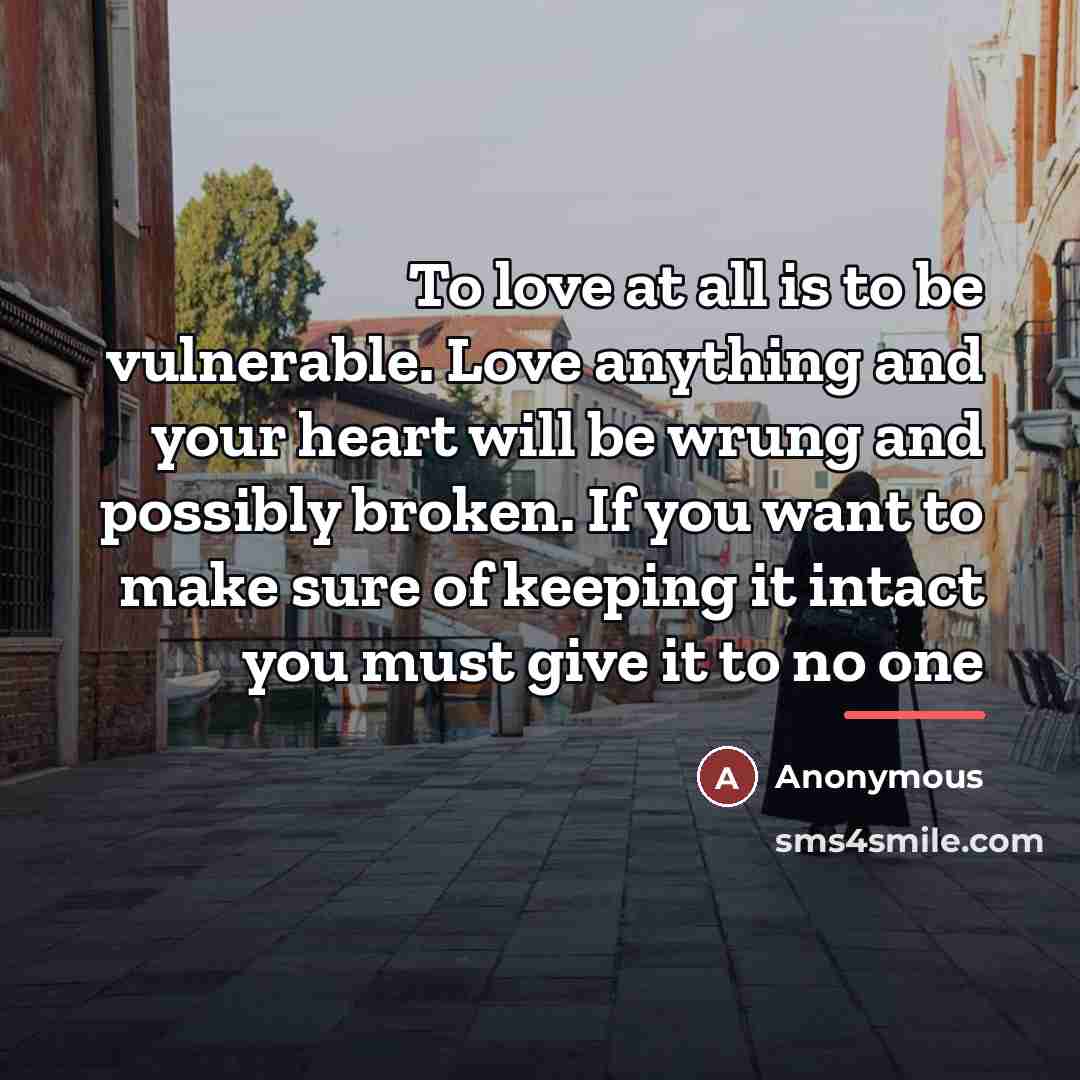 “To love at all is to be vulnerable. Love anything…” quote by Anonymous