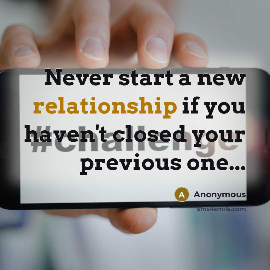 “Never start a new relationship if you haven't closed your previous one...” quote by Anonymous