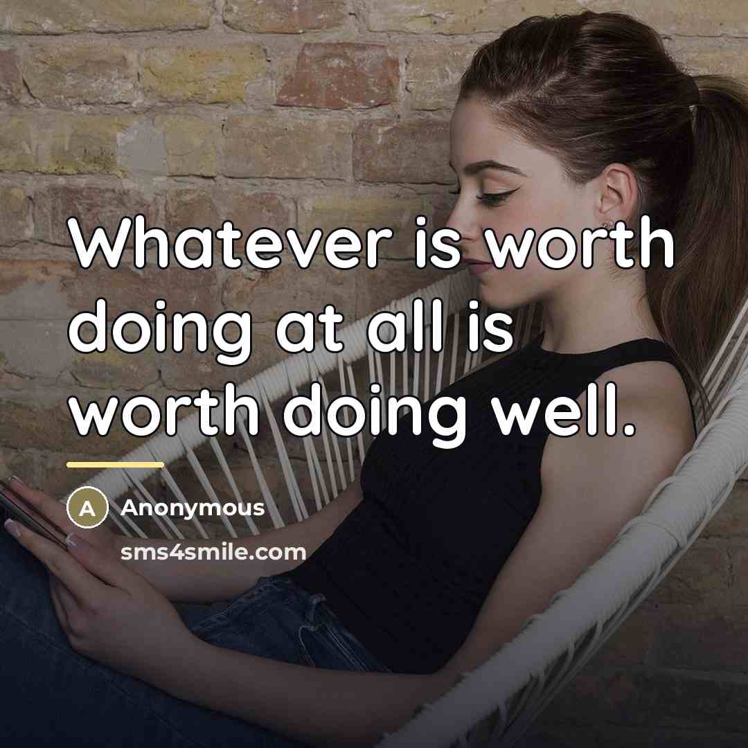 “Whatever is worth doing at all is worth doing well.…” quote by Anonymous