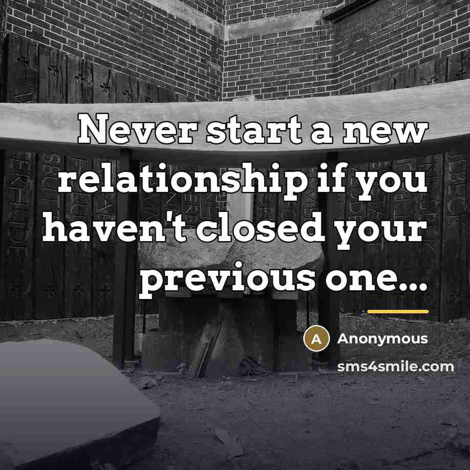 “Never start a new relationship if you haven't closed your…” quote by Anonymous