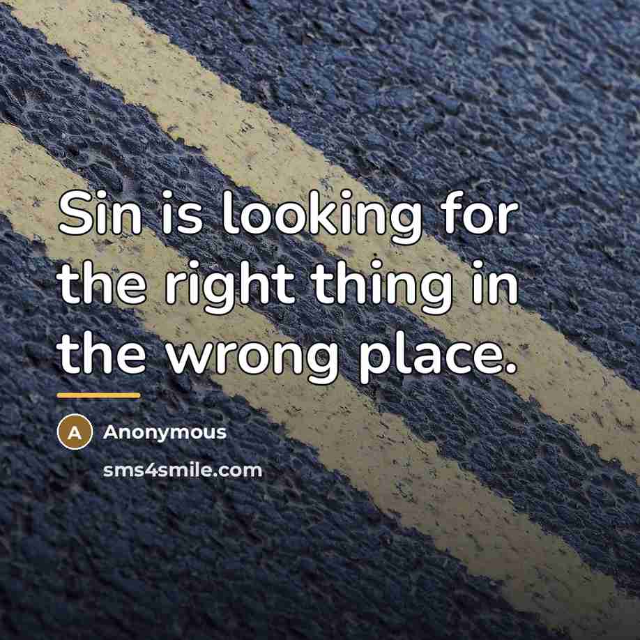 “Sin is looking for the right thing in the wrong…” quote by Anonymous