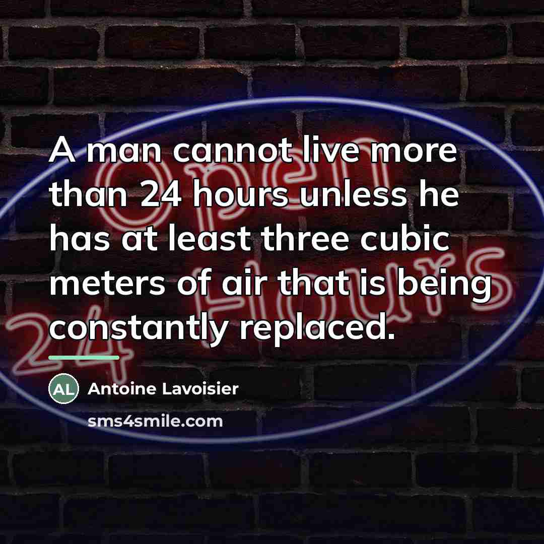 “A man cannot live more than 24 hours unless he…” quote by Antoine Lavoisier