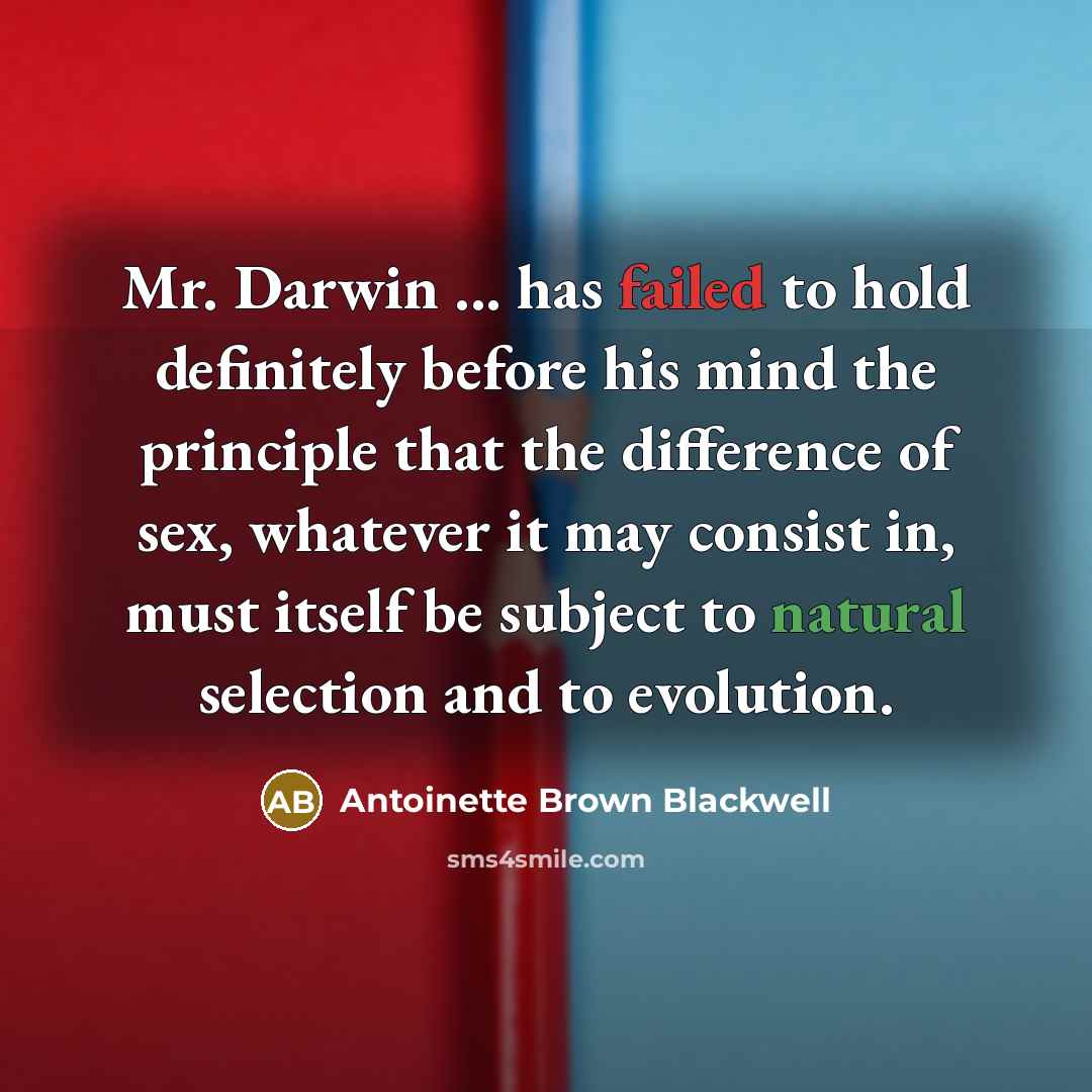 “Mr. Darwin ... has failed to hold definitely before his…” quote by Antoinette Brown Blackwell