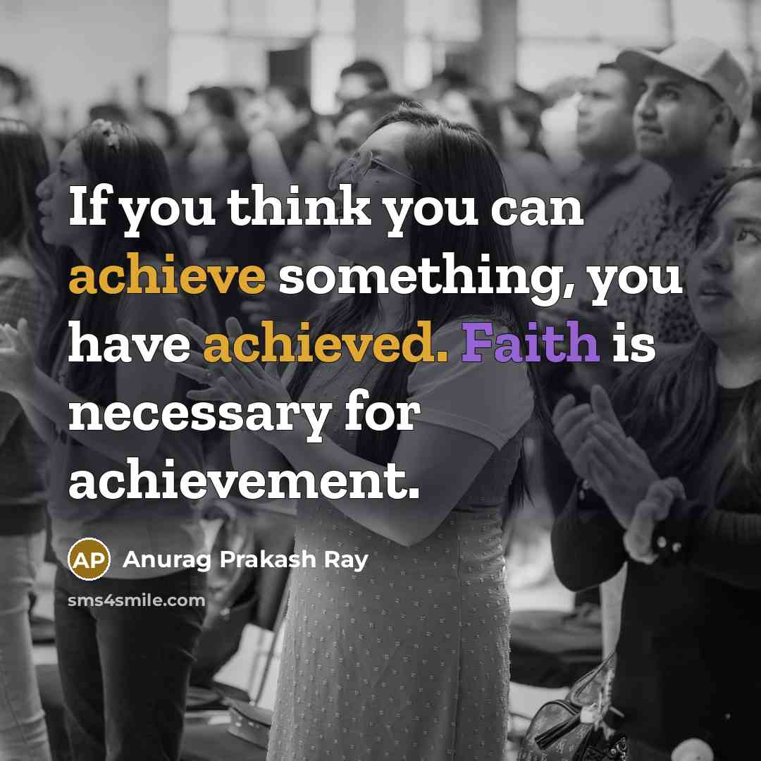 “If you think you can achieve something, you have achieved. Faith is necessary for achievement.” quote by Anurag Prakash Ray