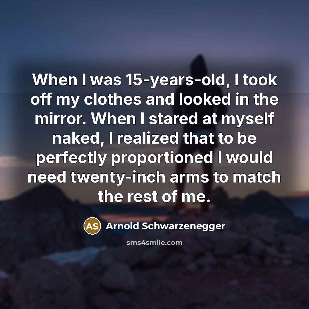 “When I was 15-years-old, I took off my clothes and…” quote by Arnold Schwarzenegger
