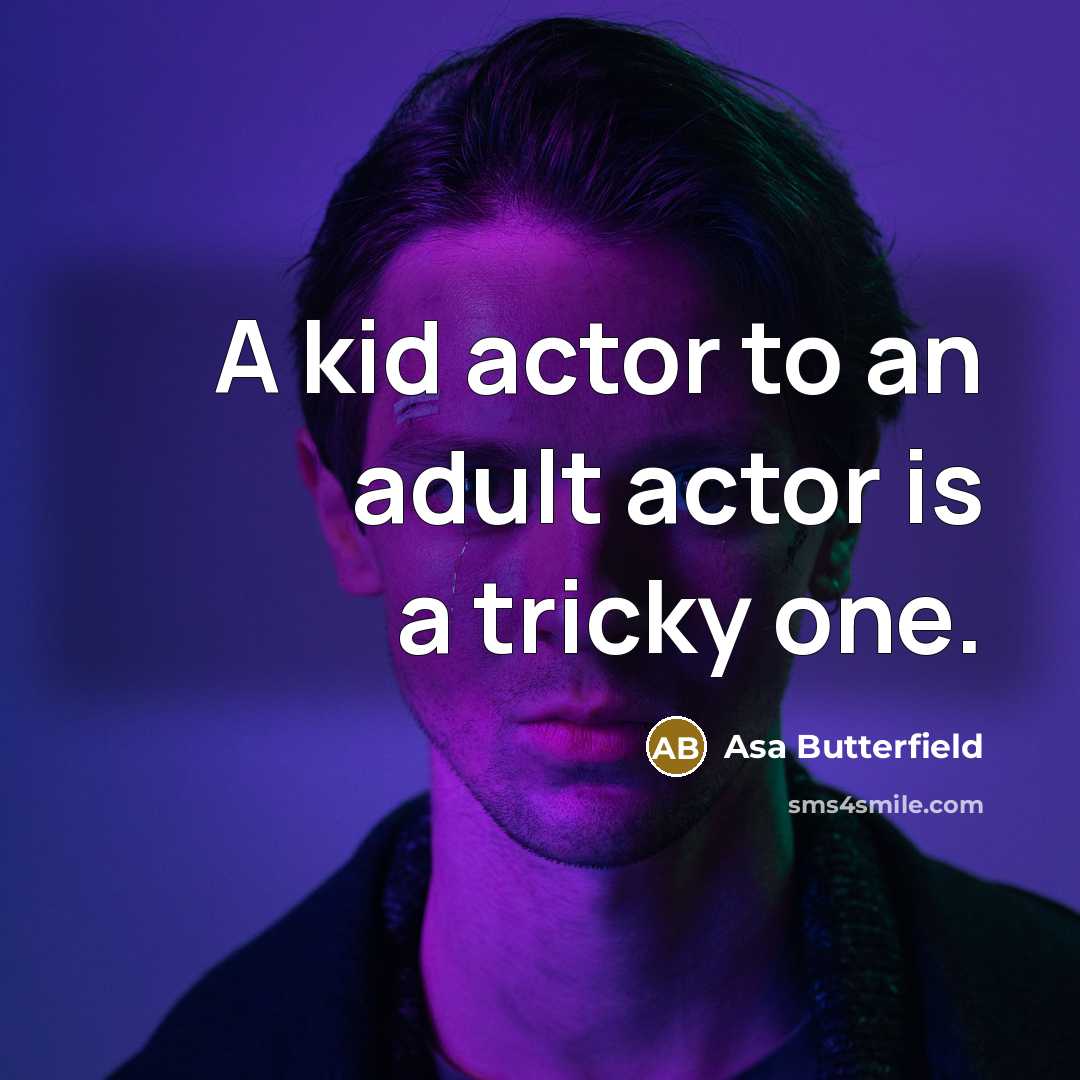 “A kid actor to an adult actor is a tricky…” quote by Asa Butterfield