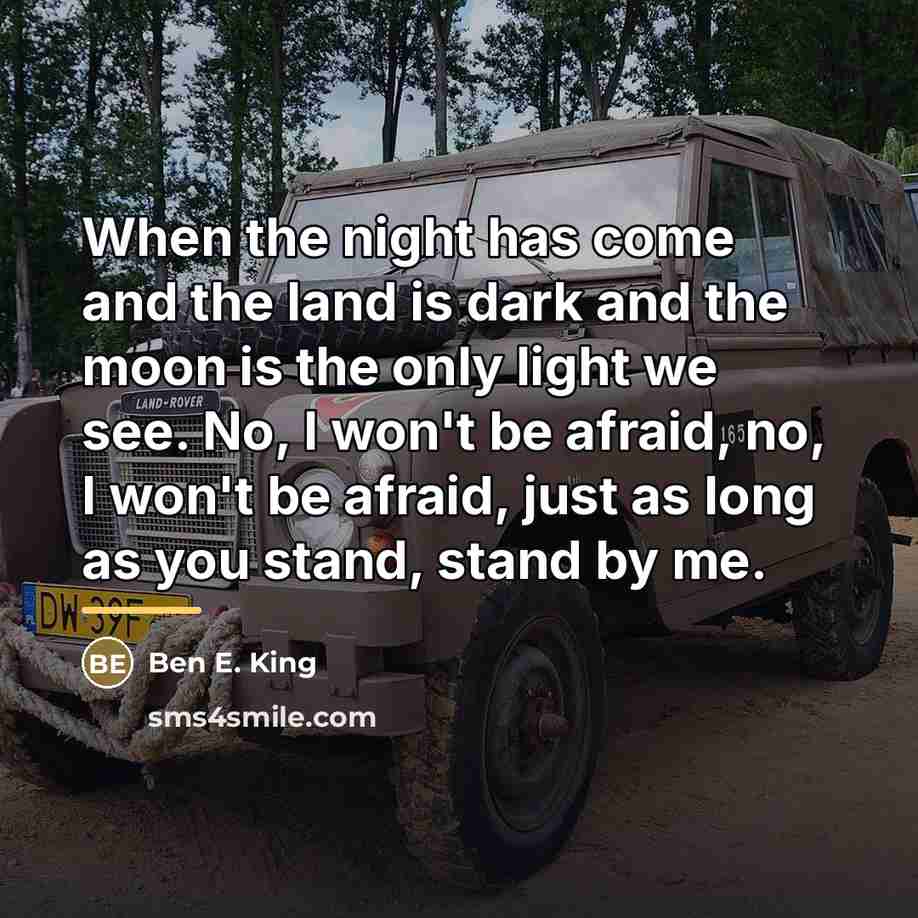 “When the night has come and the land is dark…” quote by Ben E. King