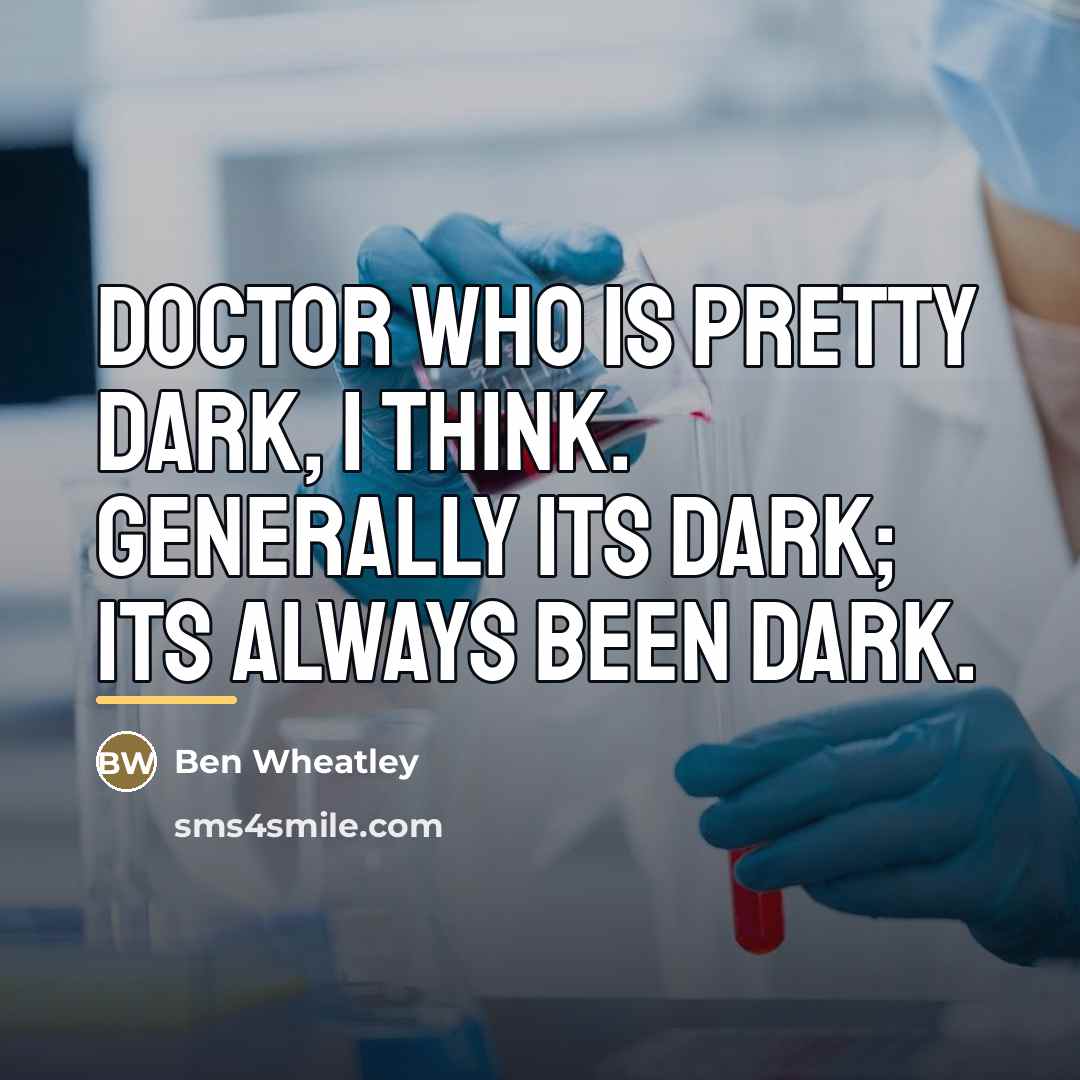 “Doctor Who is pretty dark, I think. Generally its dark;…” quote by Ben Wheatley