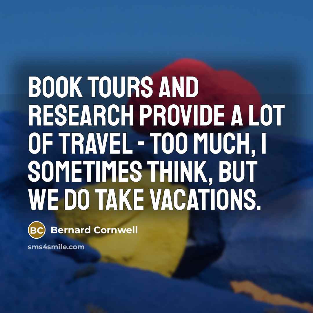 “Book tours and research provide a lot of travel -…” quote by Bernard Cornwell