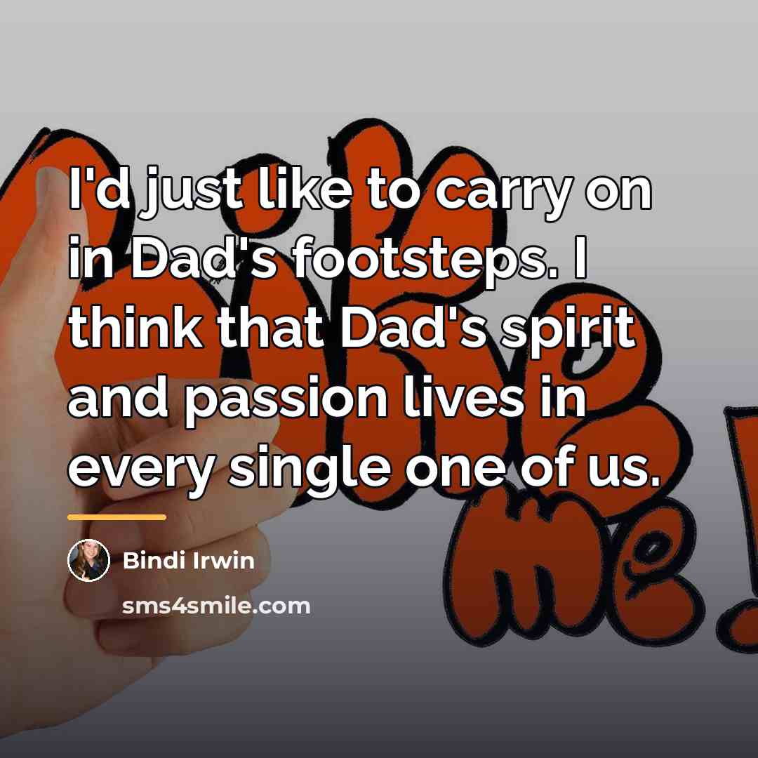 “I'd just like to carry on in Dad's footsteps. I…” quote by Bindi Irwin