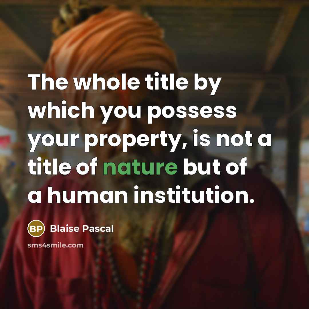 “The whole title by which you possess your property, is…” quote by Blaise Pascal