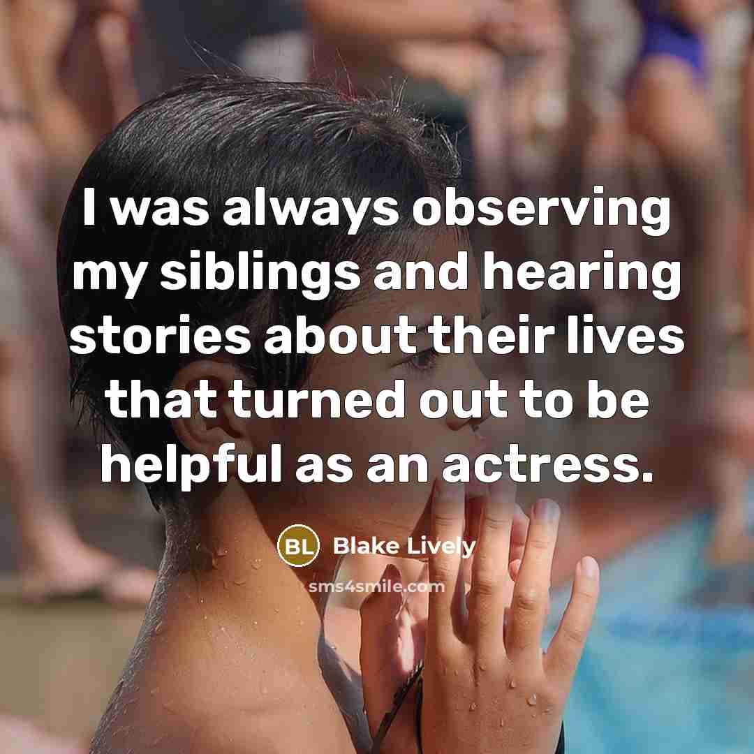 “I was always observing my siblings and hearing stories about…” quote by Blake Lively