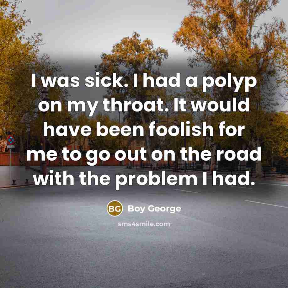 “I was sick. I had a polyp on my throat.…” quote by Boy George