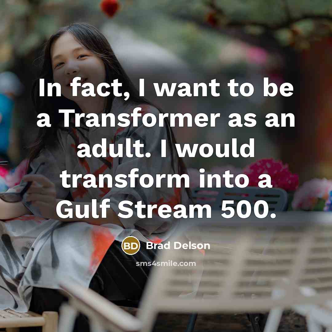 “In fact, I want to be a Transformer as an…” quote by Brad Delson
