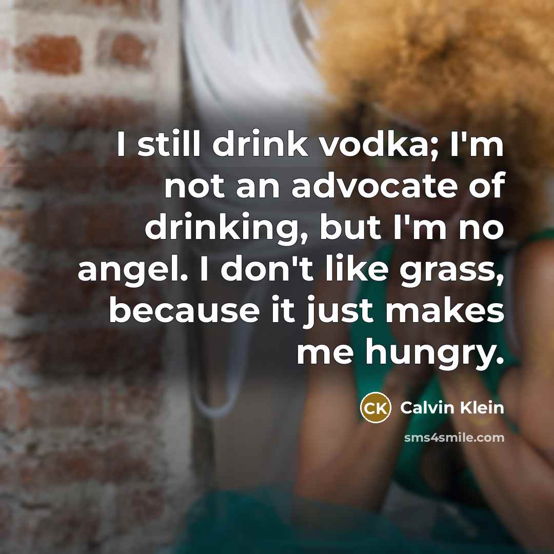 “I still drink vodka; I'm not an advocate of drinking,…” quote by Calvin Klein
