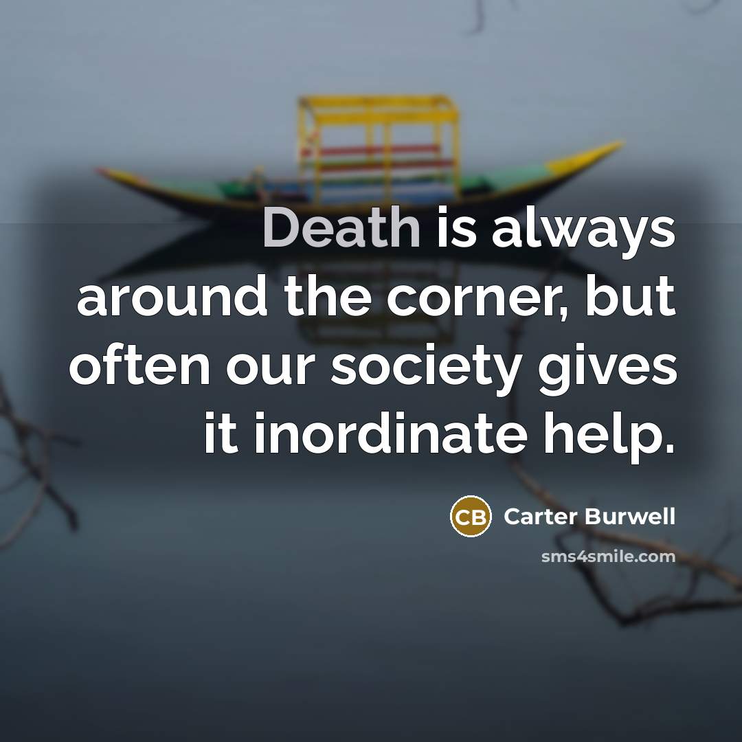 “Death is always around the corner, but often our society…” quote by Carter Burwell