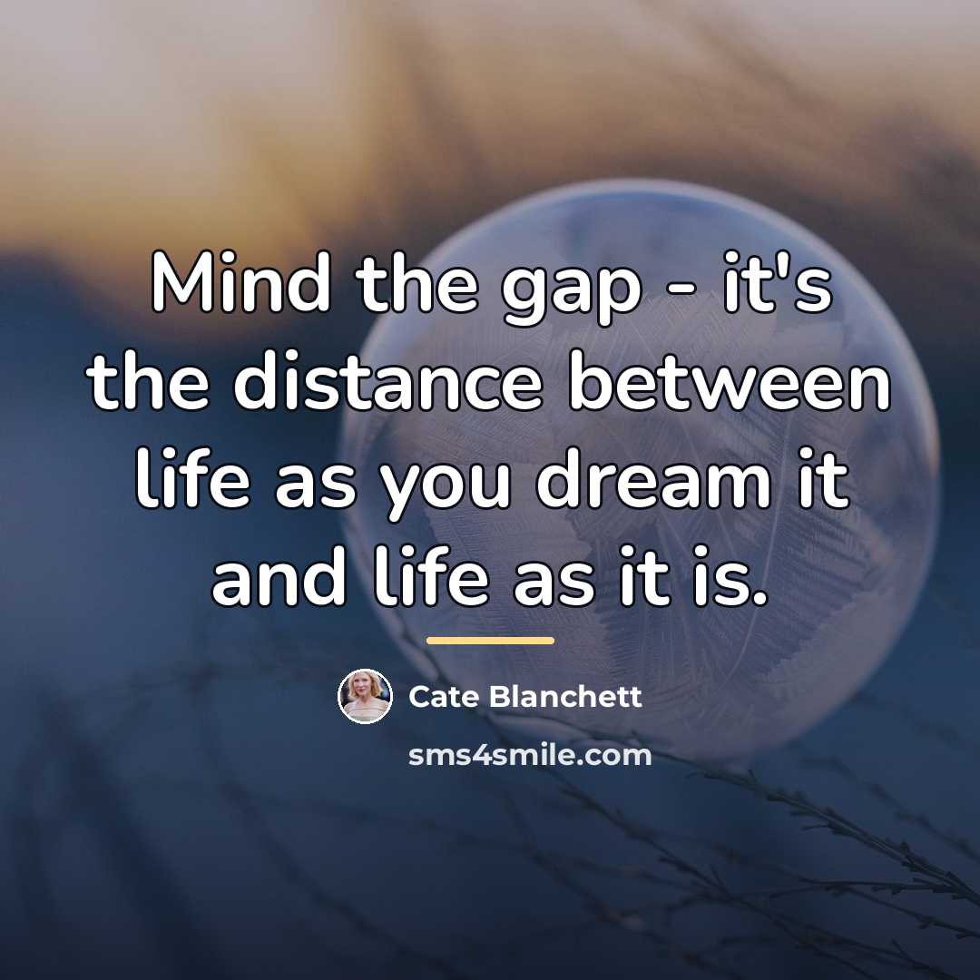 “Mind the gap - it's the distance between life as…” quote by Cate Blanchett