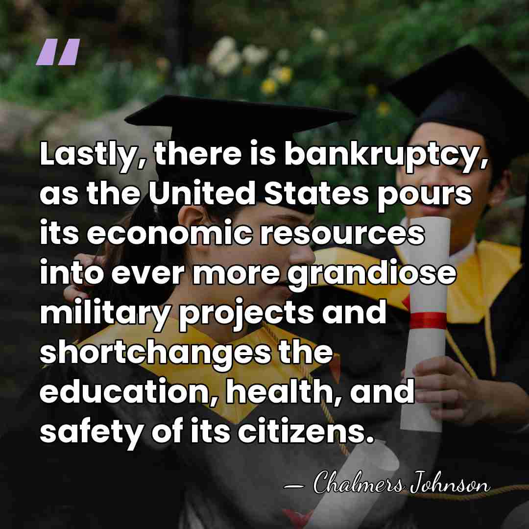 Lastly, there is bankruptcy, as the United States pours its economic resources&hellip; - Chalmers Johnson