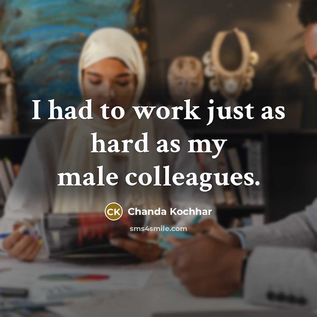 “I had to work just as hard as my male…” quote by Chanda Kochhar