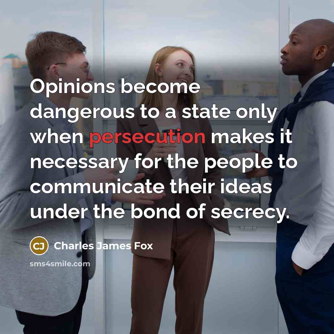 “Opinions become dangerous to a state only when persecution makes…” quote by Charles James Fox
