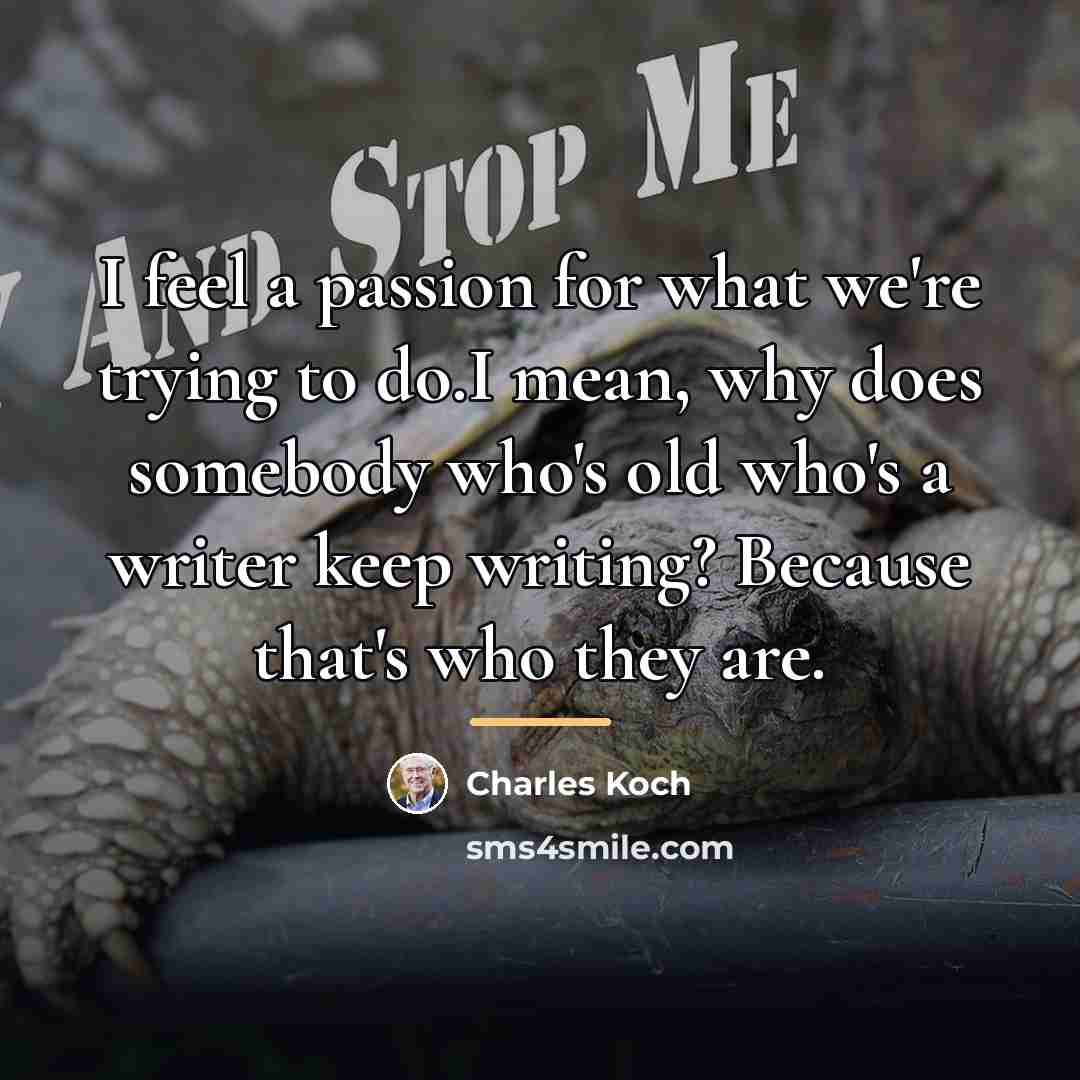 “I feel a passion for what we're trying to do.I…” quote by Charles Koch