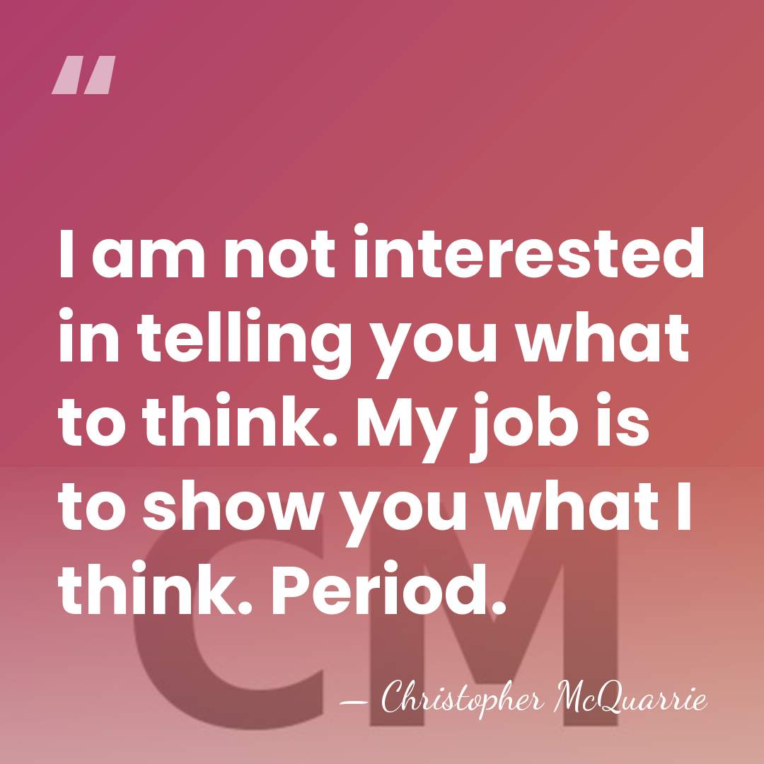 I am not interested in telling you what to think. My job&hellip; - Christopher McQuarrie