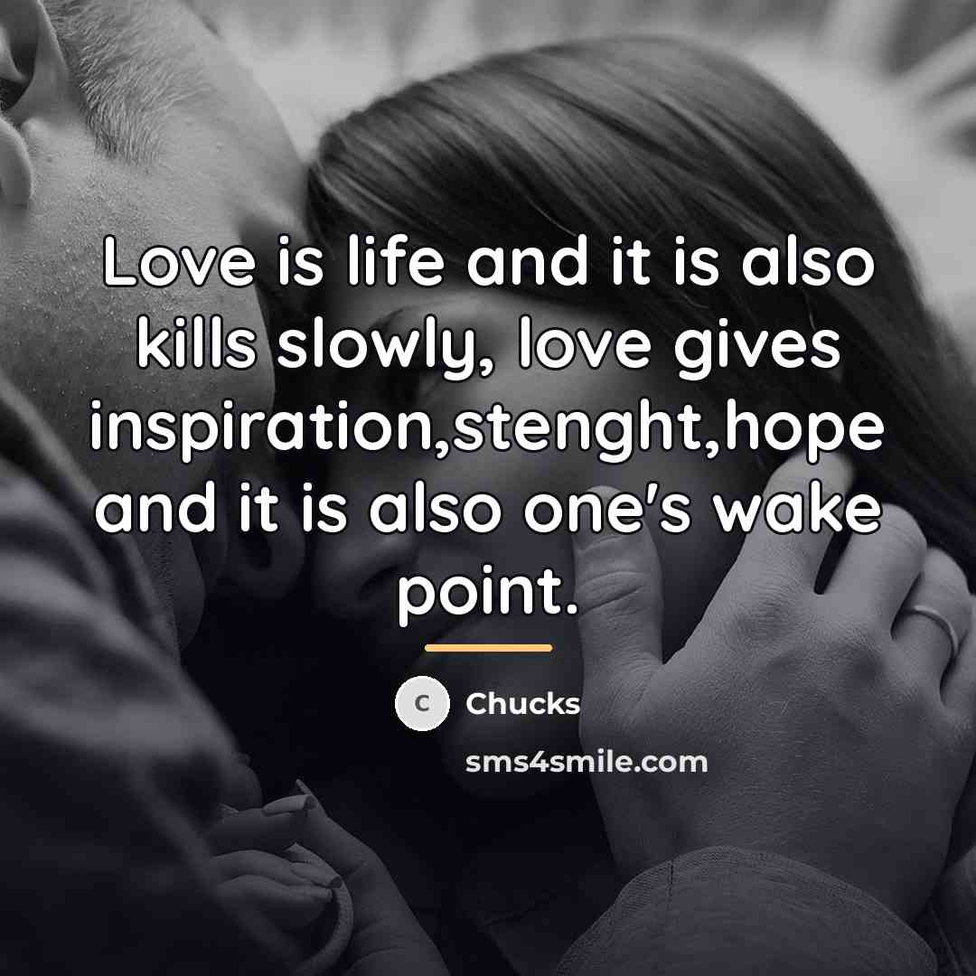 “Love is life and it is also kills slowly, love…” quote by Chucks