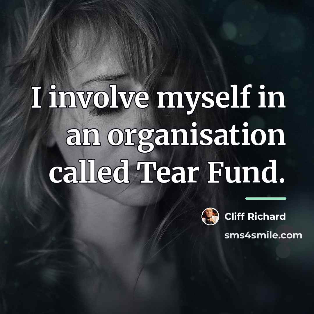 “I involve myself in an organisation called Tear Fund.…” quote by Cliff Richard