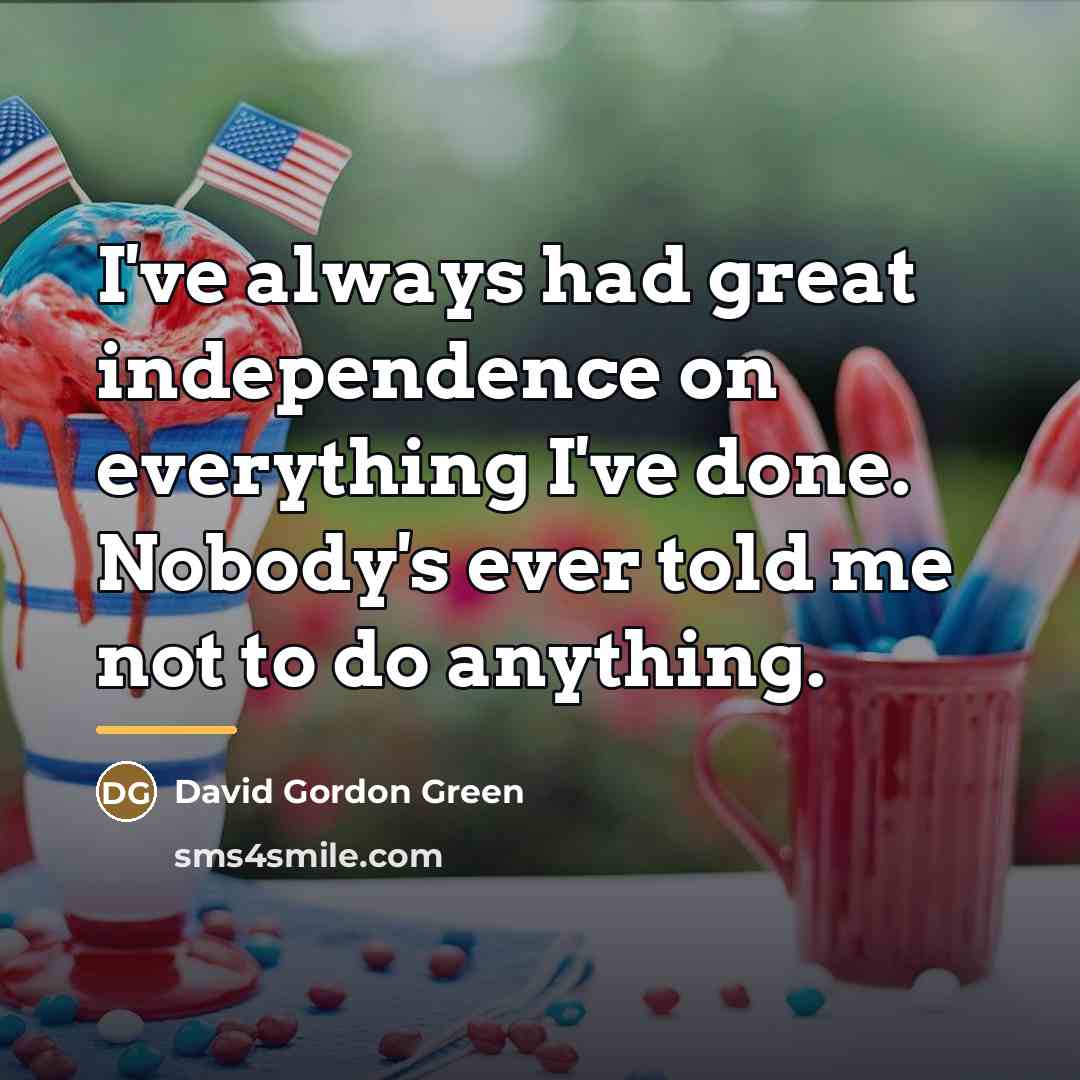 “I've always had great independence on everything I've done. Nobody's…” quote by David Gordon Green