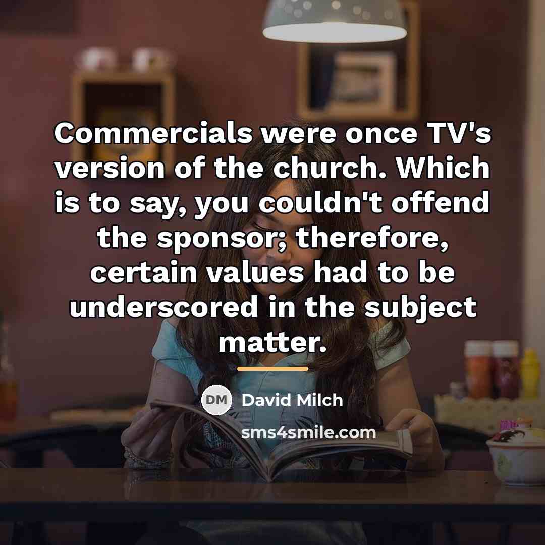 “Commercials were once TV's version of the church. Which is…” quote by David Milch