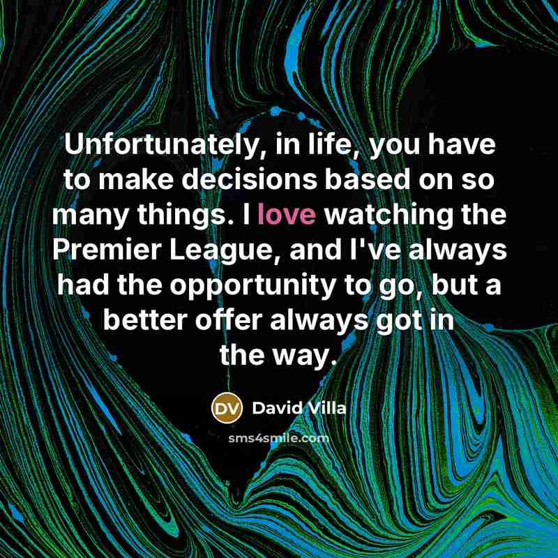 “Unfortunately, in life, you have to make decisions based on…” quote by David Villa