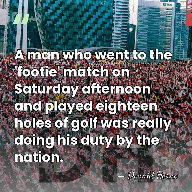 A man who went to the 'footie' match on Saturday afternoon and&hellip; - Donald Horne