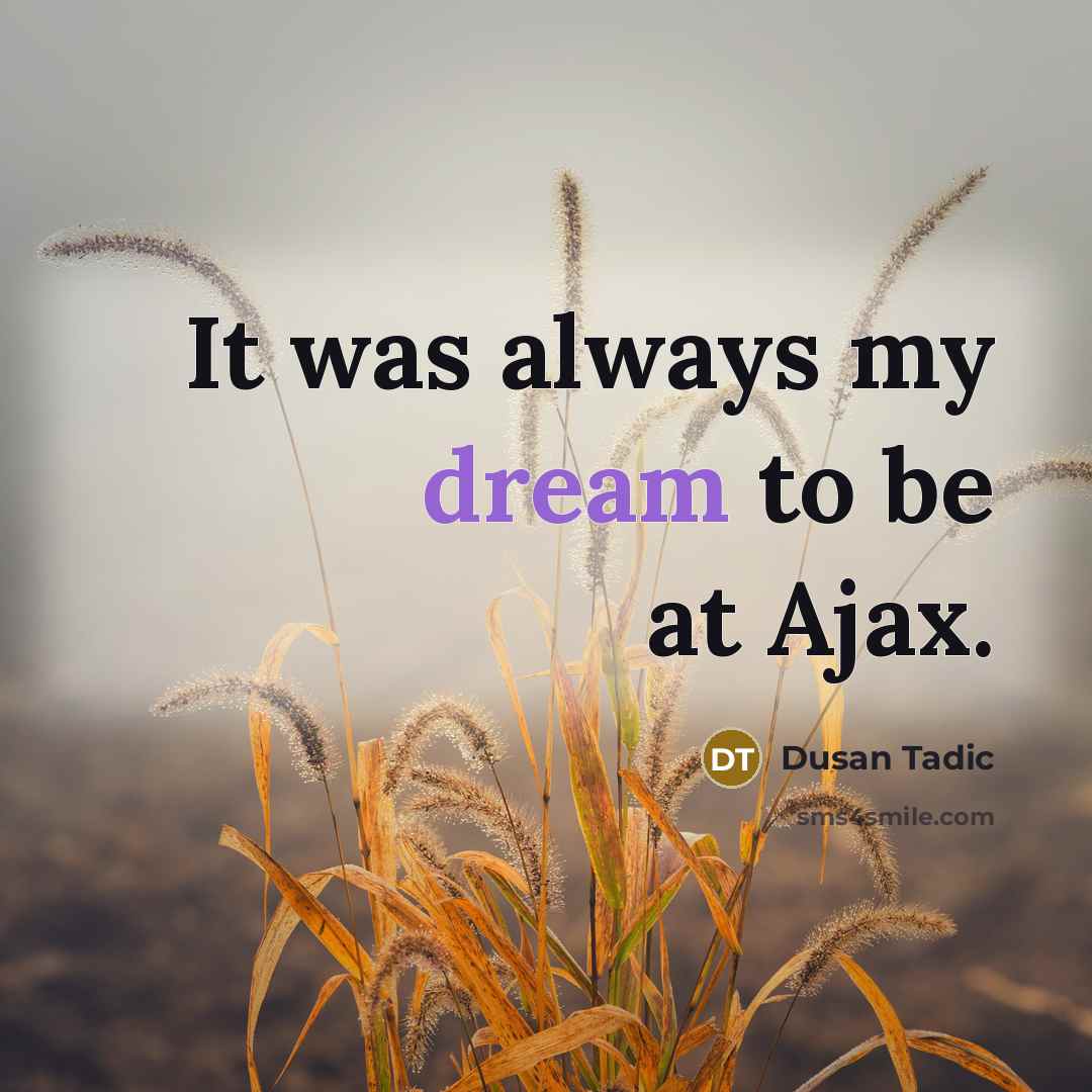 “It was always my dream to be at Ajax.…” quote by Dusan Tadic