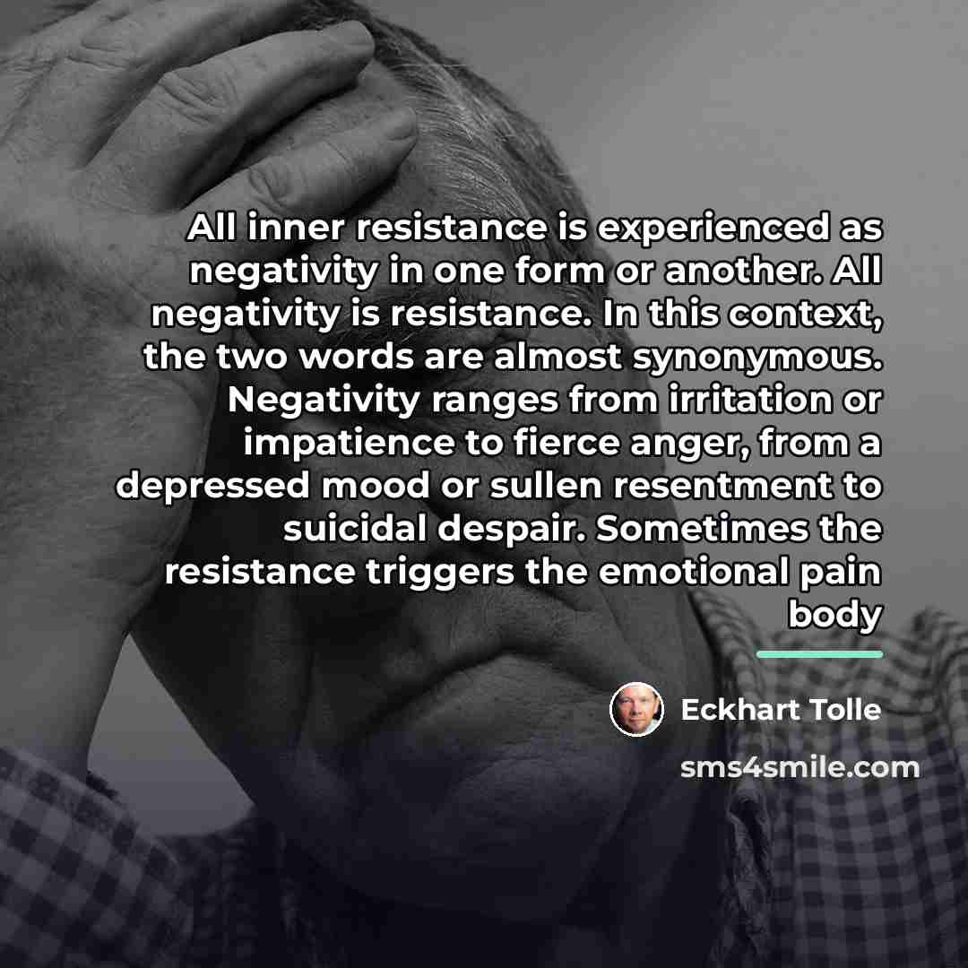 “All inner resistance is experienced as negativity in one form…” quote by Eckhart Tolle