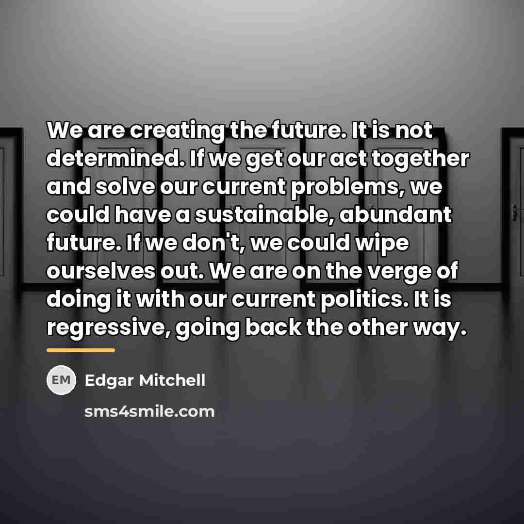“We are creating the future. It is not determined. If…” quote by Edgar Mitchell