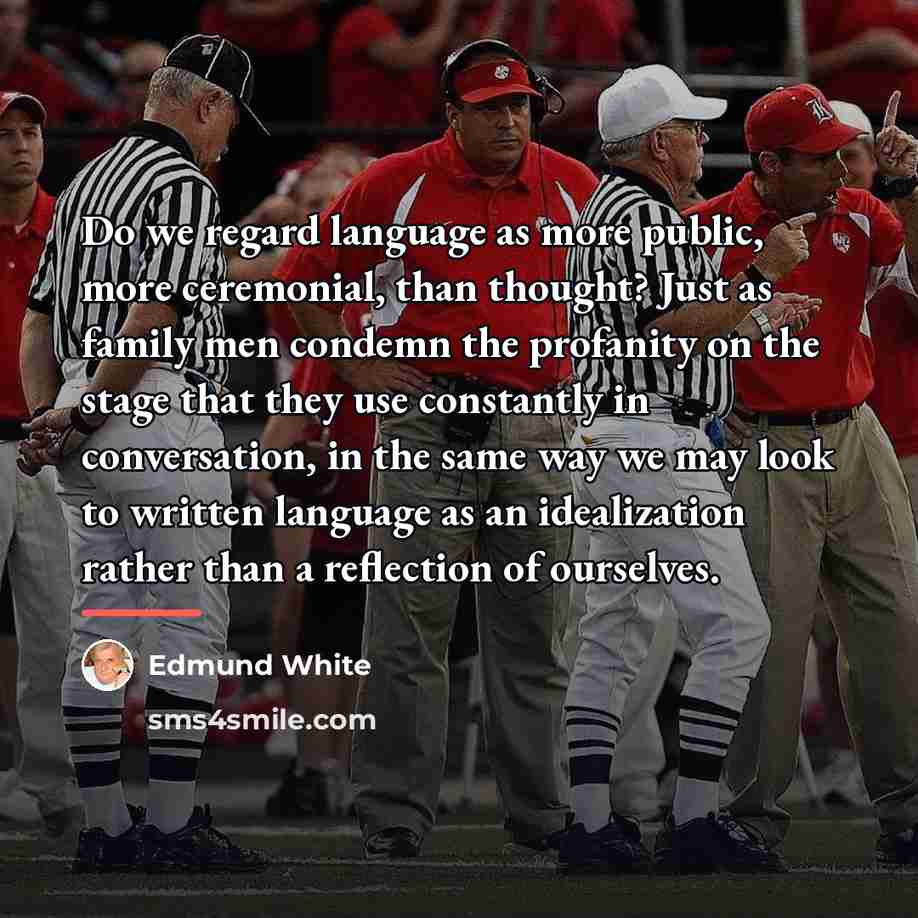 “Do we regard language as more public, more ceremonial, than…” quote by Edmund White