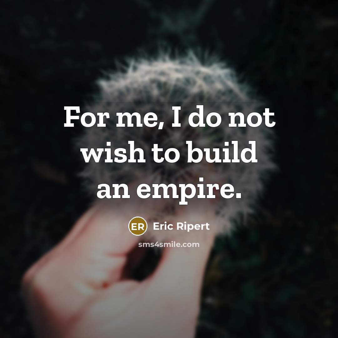 “For me, I do not wish to build an empire.…” quote by Eric Ripert