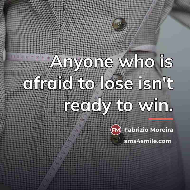 “Anyone who is afraid to lose isn't ready to win.…” quote by Fabrizio Moreira