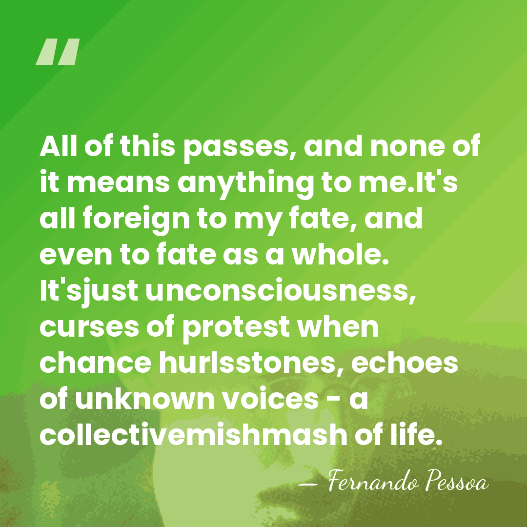 All of this passes, and none of it means anything to me.It's&hellip; - Fernando Pessoa