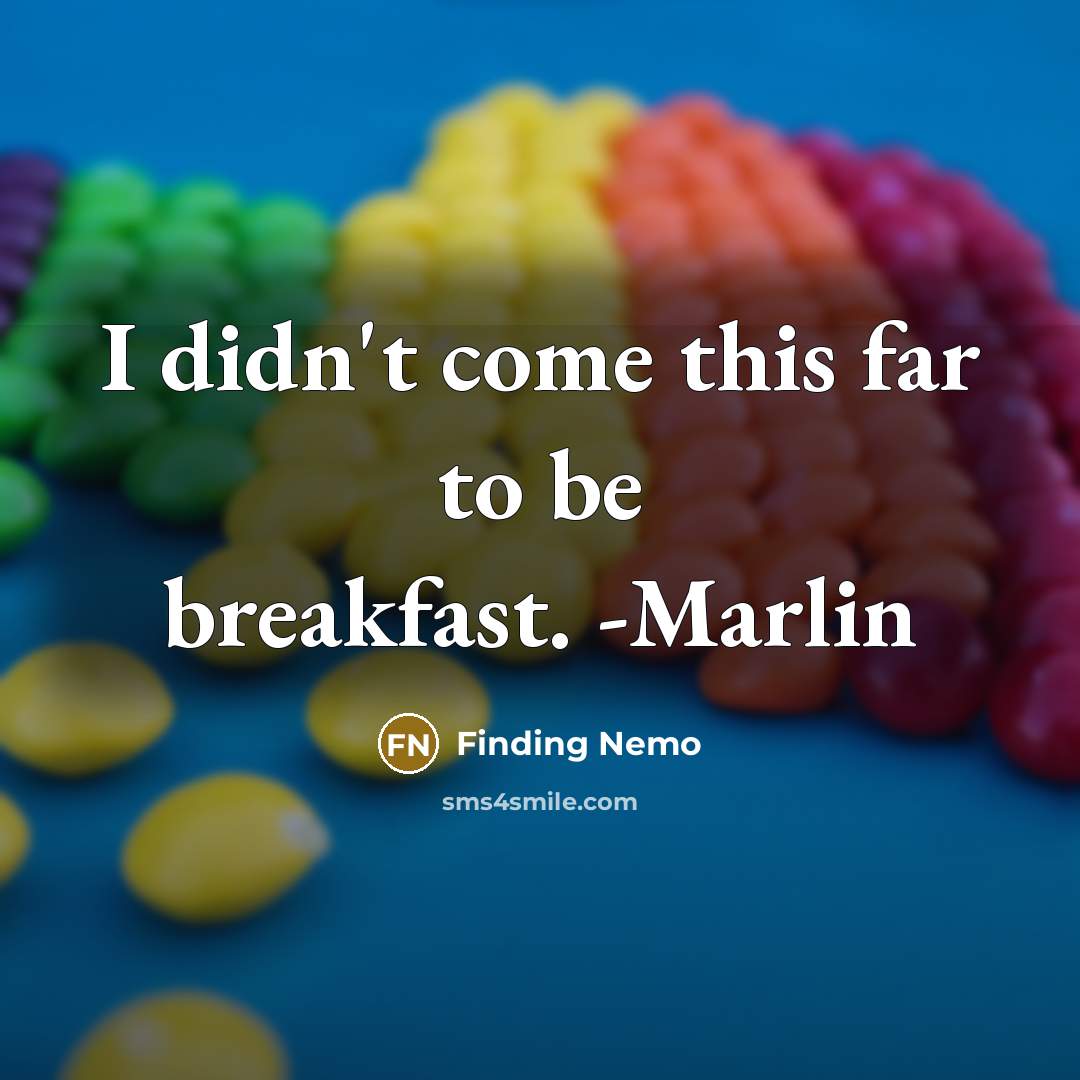 “I didn't come this far to be breakfast. -Marlin” quote by Finding Nemo