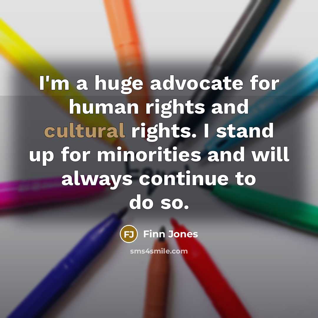 “I'm a huge advocate for human rights and cultural rights. I stand up for minorities and will always continue to do so.” quote by Finn Jones