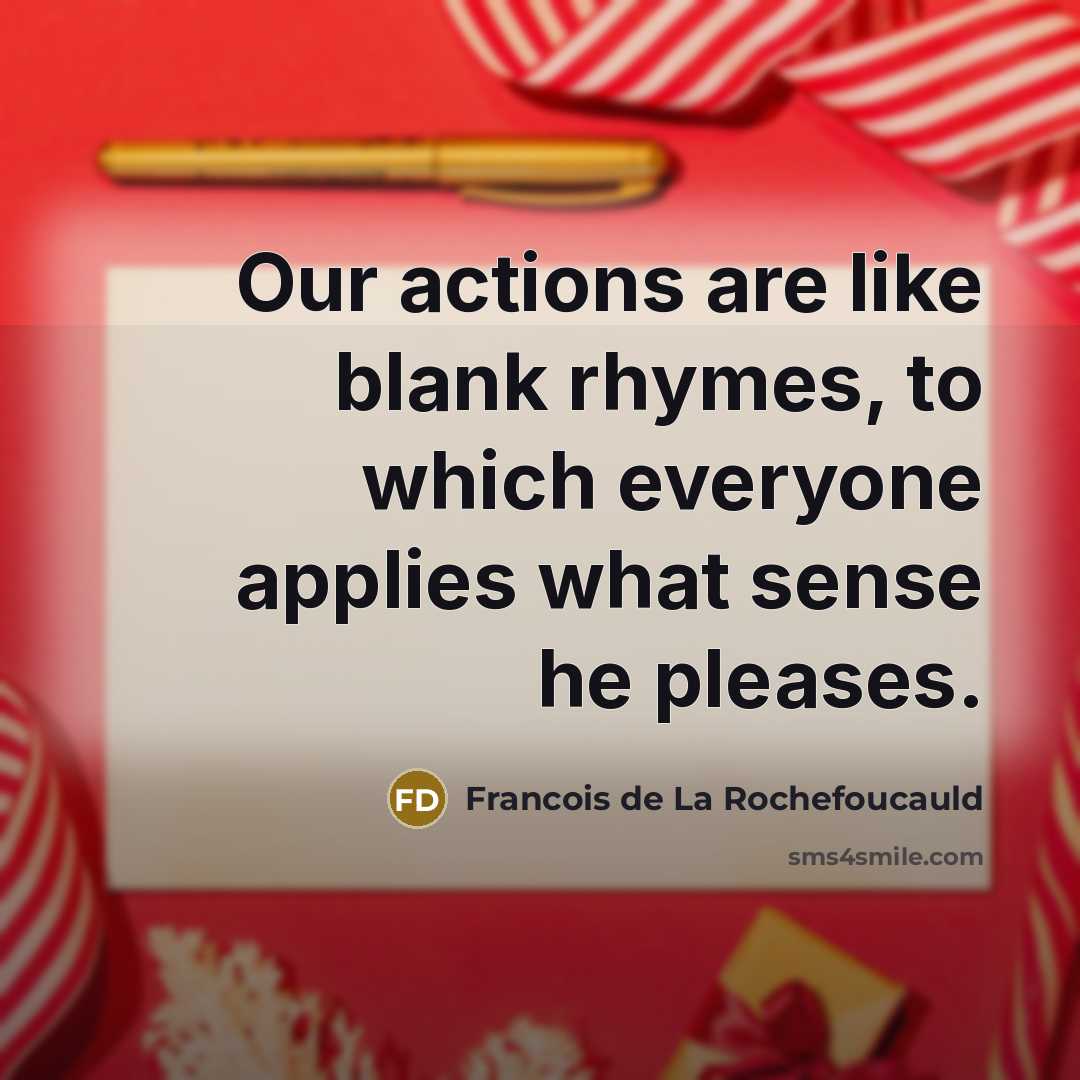 “Our actions are like blank rhymes, to which everyone applies…” quote by Francois de La Rochefoucauld