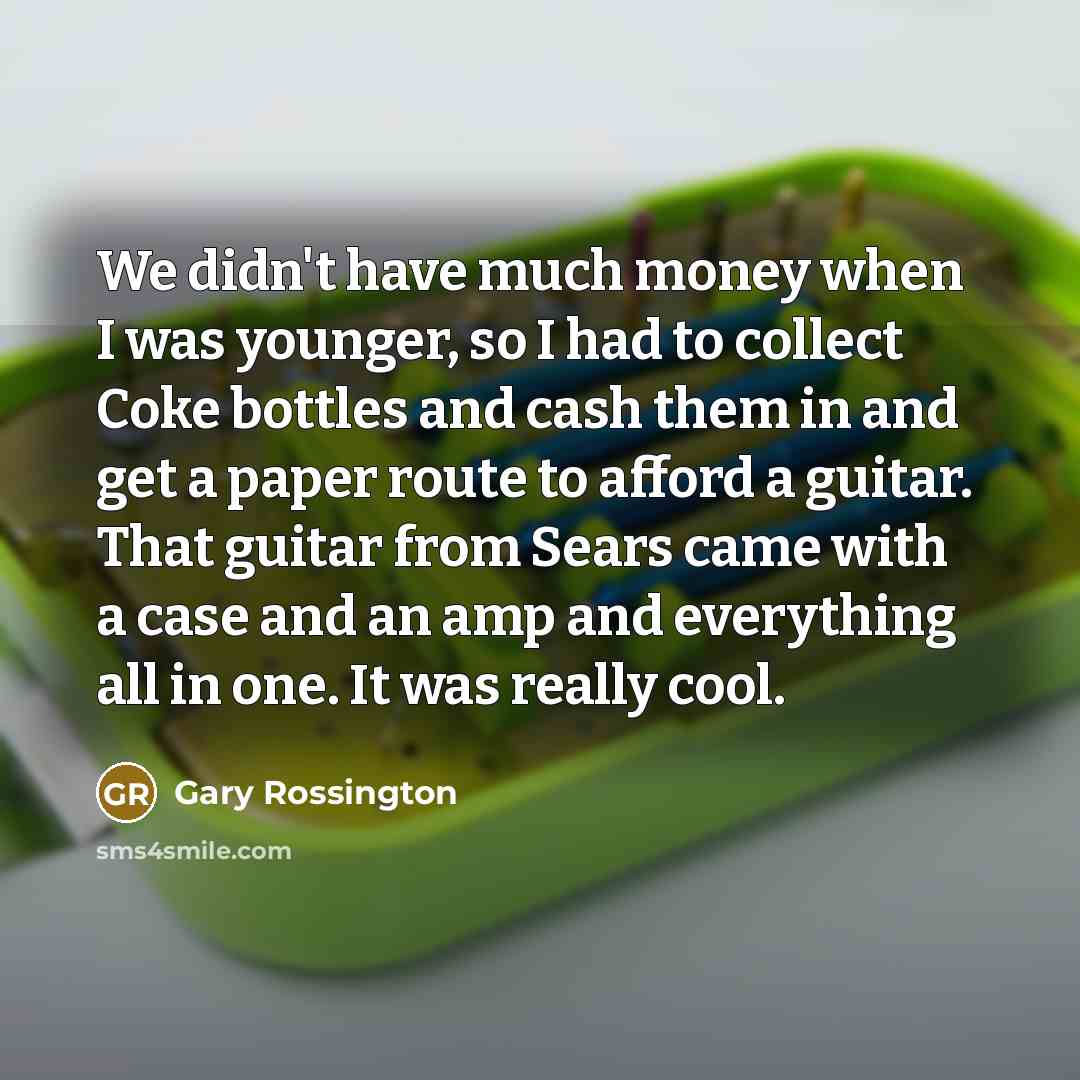 “We didn't have much money when I was younger, so…” quote by Gary Rossington
