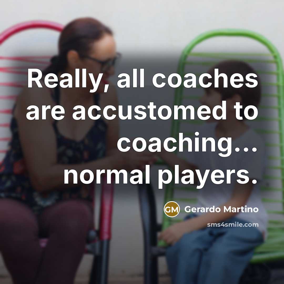“Really, all coaches are accustomed to coaching... normal players.…” quote by Gerardo Martino