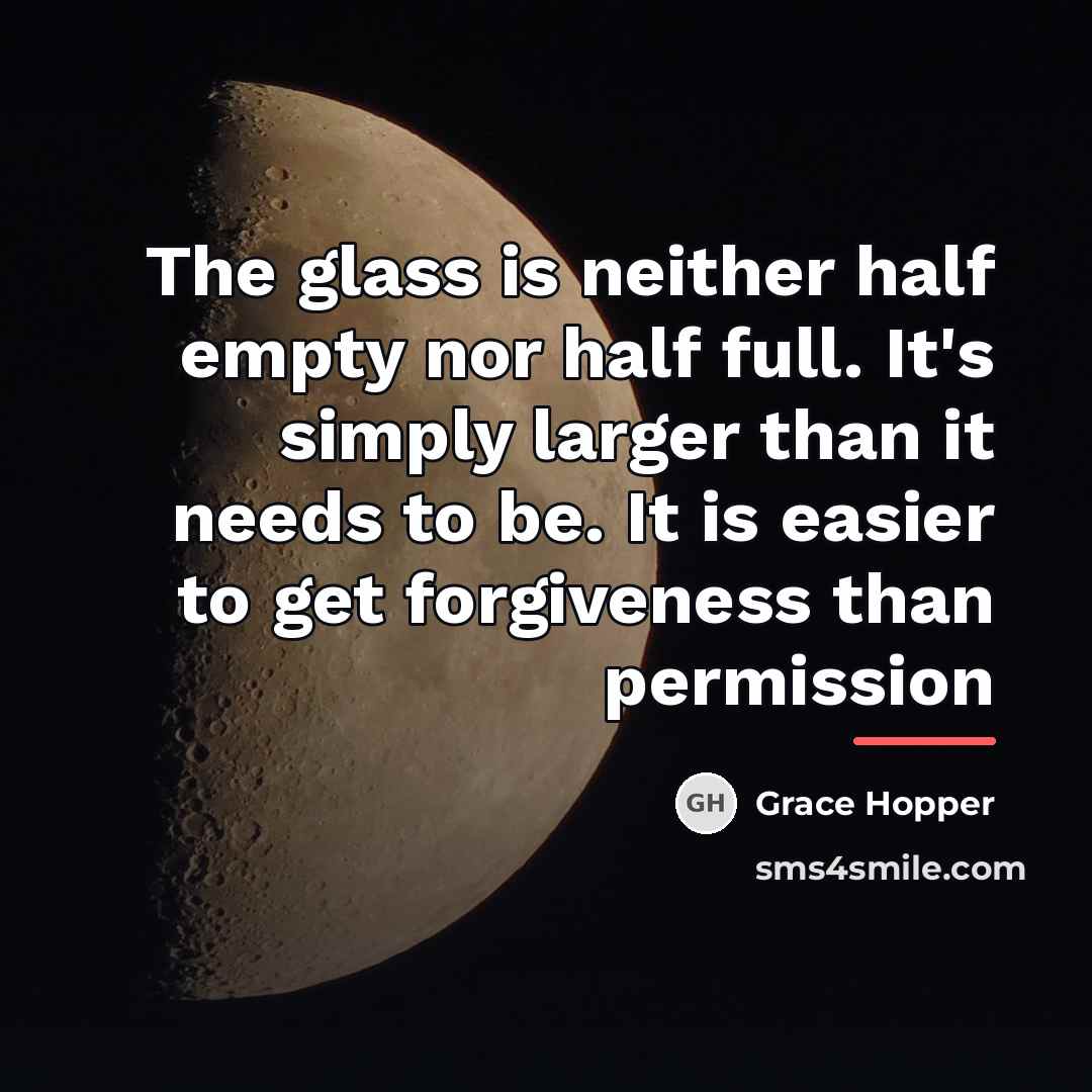 “The glass is neither half empty nor half full. It's…” quote by Grace Hopper