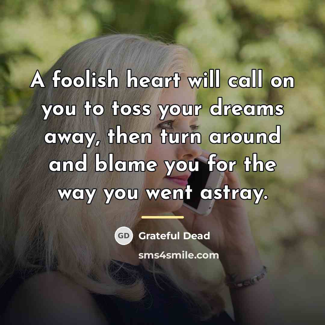 “A foolish heart will call on you to toss your…” quote by Grateful Dead