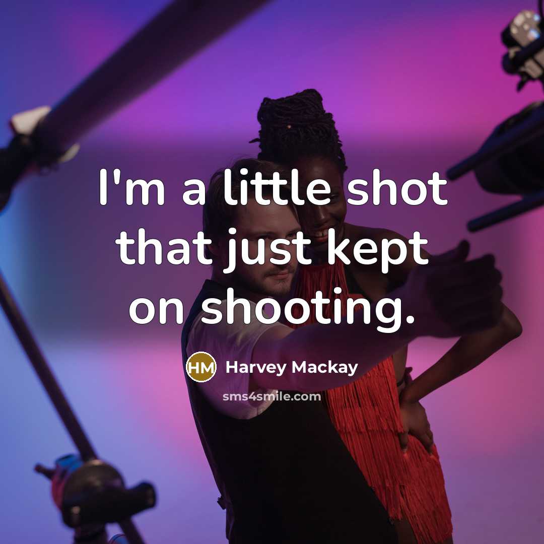 “I'm a little shot that just kept on shooting.…” quote by Harvey Mackay