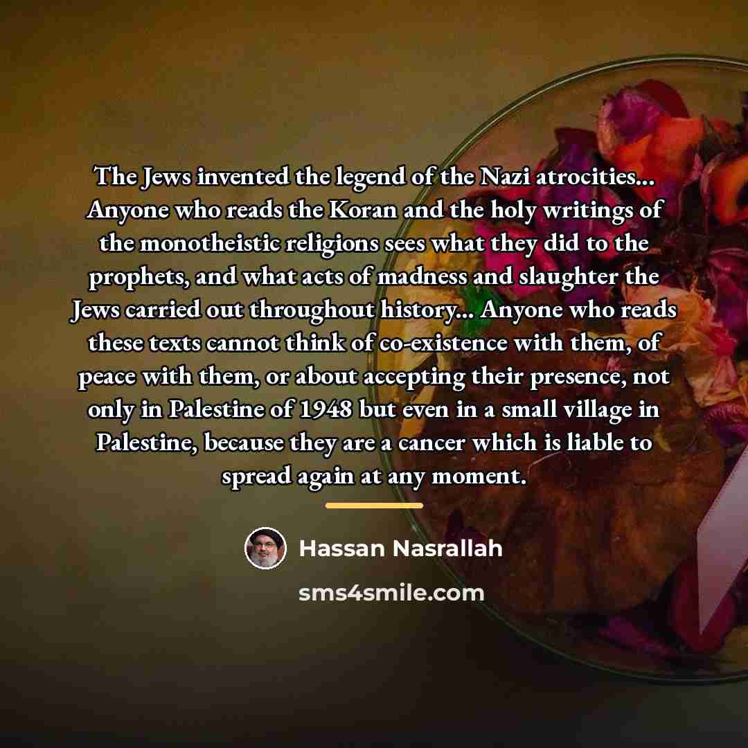 “The Jews invented the legend of the Nazi atrocities... Anyone…” quote by Hassan Nasrallah